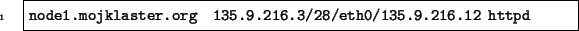 \begin{code}
node1.mojklaster.org 135.9.216.3/28/eth0/135.9.216.12 httpd
\end{code}