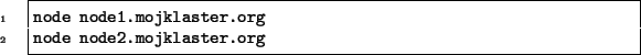 \begin{code}
node node1.mojklaster.org
node node2.mojklaster.org
\end{code}